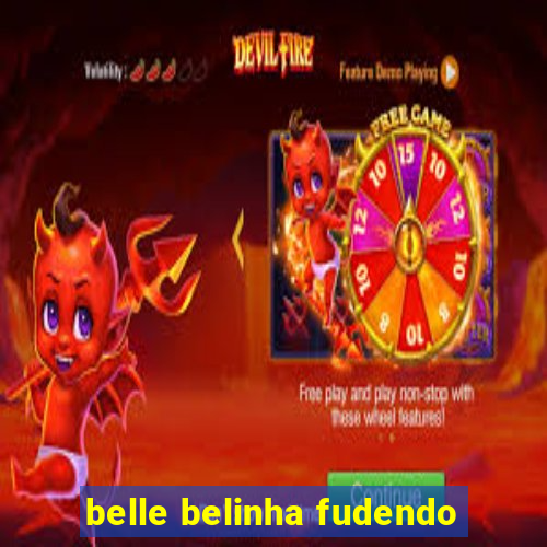 belle belinha fudendo